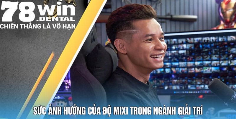 Độ Mixi: Một Hiện Tượng Trong Thế Giới Streamer Việt Nam 5 Sức Ảnh Hưởng Của Độ Mixi Trong Ngành Giải Trí
